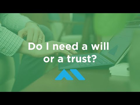 Estate Planning - Do I need a will or a trust?